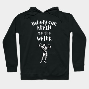 Nobody can reach me the water Hoodie